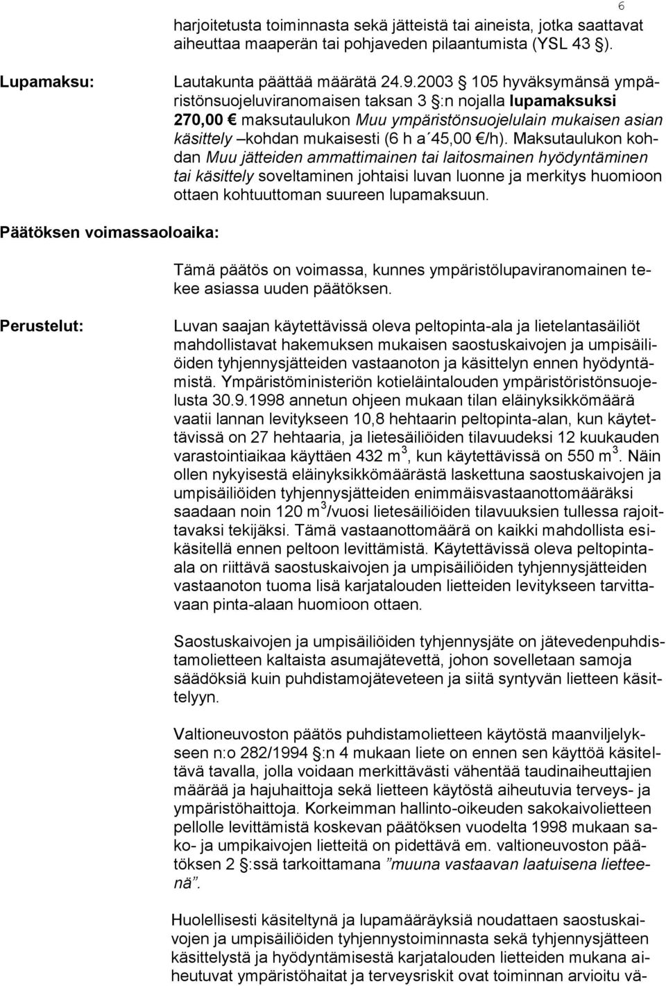 Maksutaulukon kohdan Muu jätteiden ammattimainen tai laitosmainen hyödyntäminen tai käsittely soveltaminen johtaisi luvan luonne ja merkitys huomioon ottaen kohtuuttoman suureen lupamaksuun.