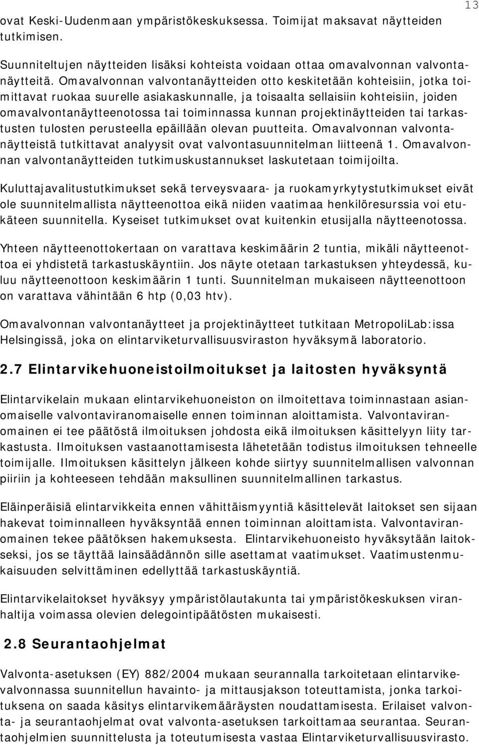 kunnan projektinäytteiden tai tarkastusten tulosten perusteella epäillään olevan puutteita. Omavalvonnan valvontanäytteistä tutkittavat analyysit ovat valvontasuunnitelman liitteenä 1.