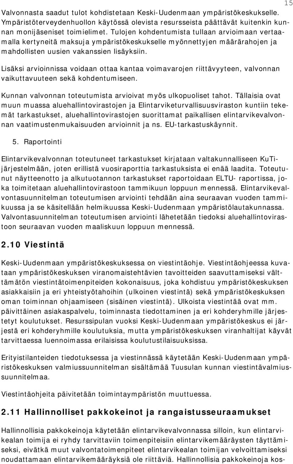 Lisäksi arvioinnissa voidaan ottaa kantaa voimavarojen riittävyyteen, valvonnan vaikuttavuuteen sekä kohdentumiseen. Kunnan valvonnan toteutumista arvioivat myös ulkopuoliset tahot.