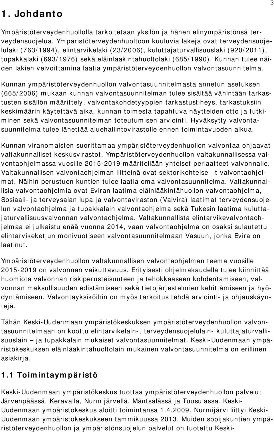 (685/1990). Kunnan tulee näiden lakien velvoittamina laatia ympäristöterveydenhuollon valvontasuunnitelma.