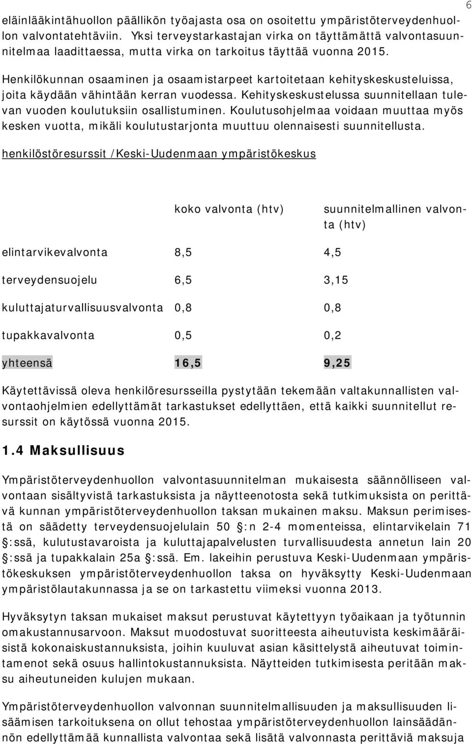 Henkilökunnan osaaminen ja osaamistarpeet kartoitetaan kehityskeskusteluissa, joita käydään vähintään kerran vuodessa. Kehityskeskustelussa suunnitellaan tulevan vuoden koulutuksiin osallistuminen.