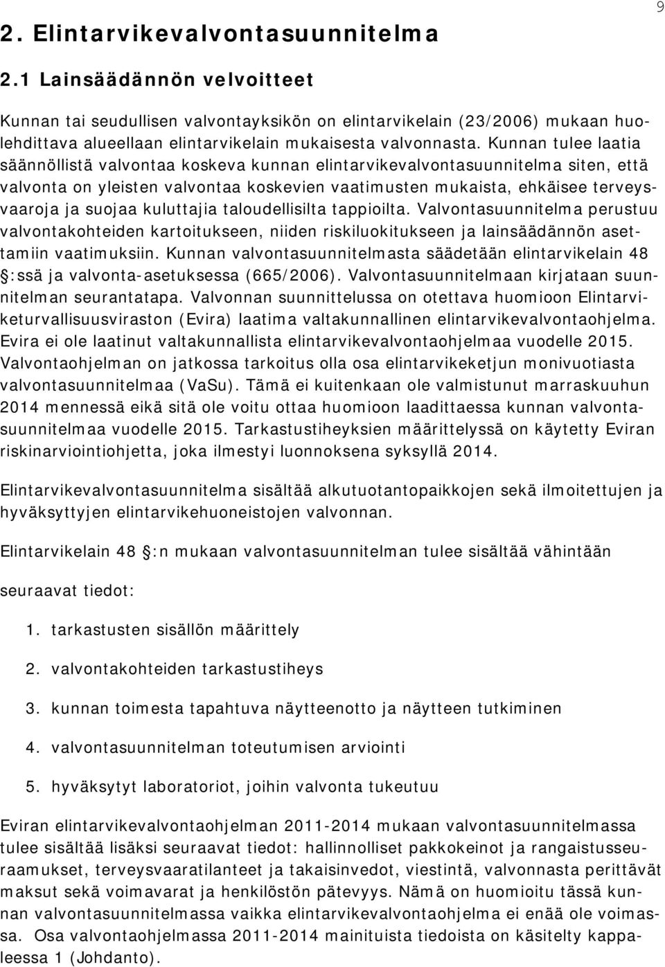 Kunnan tulee laatia säännöllistä valvontaa koskeva kunnan elintarvikevalvontasuunnitelma siten, että valvonta on yleisten valvontaa koskevien vaatimusten mukaista, ehkäisee terveysvaaroja ja suojaa