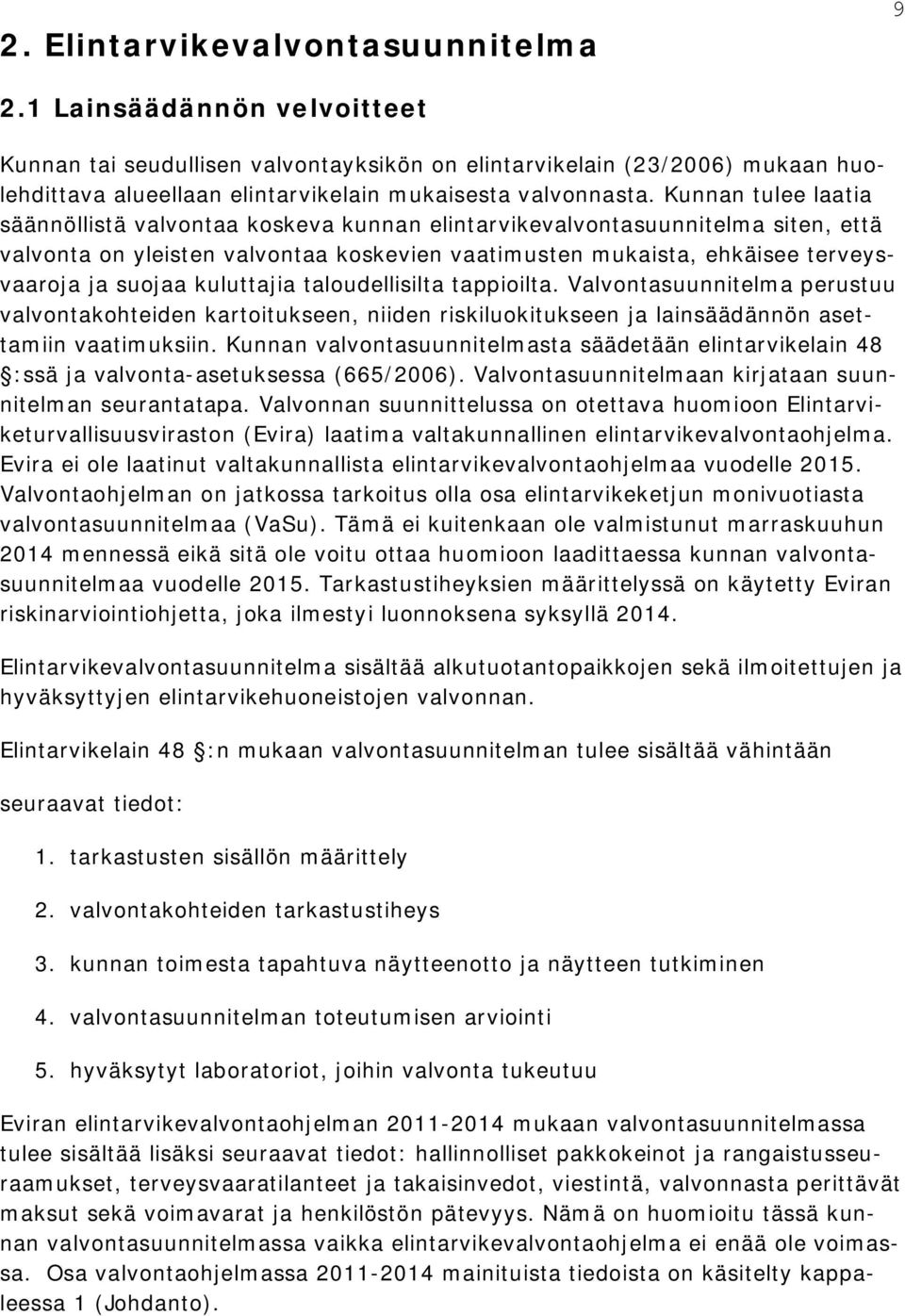 Kunnan tulee laatia säännöllistä valvontaa koskeva kunnan elintarvikevalvontasuunnitelma siten, että valvonta on yleisten valvontaa koskevien vaatimusten mukaista, ehkäisee terveysvaaroja ja suojaa