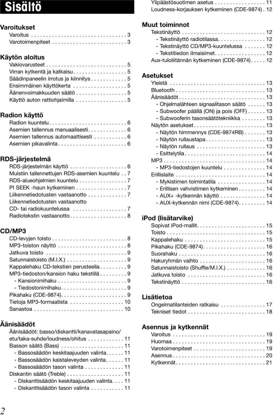 ................ 5 Radion käyttö Radion kuuntelu.......................... 6 Asemien tallennus manuaalisesti............. 6 Asemien tallennus automaattisesti........... 6 Asemien pikavalinta.