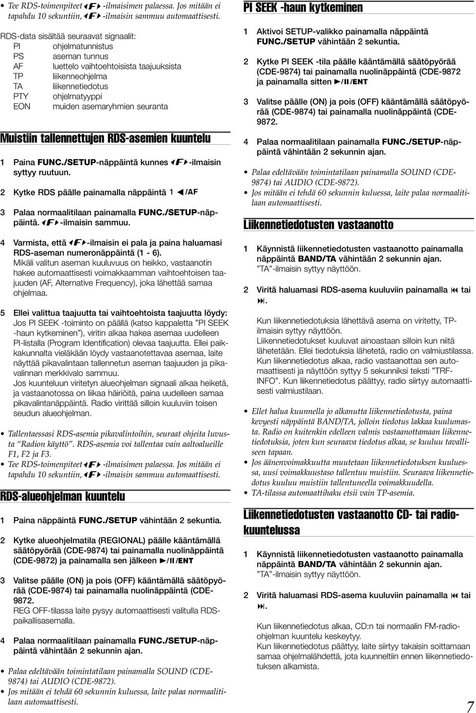 seuranta Muistiin tallennettujen RDS-asemien kuuntelu 1 Paina FUNC./SETUP-näppäintä kunnes -ilmaisin syttyy ruutuun. 2 Kytke RDS päälle painamalla näppäintä 3 Palaa normaalitilaan painamalla FUNC.