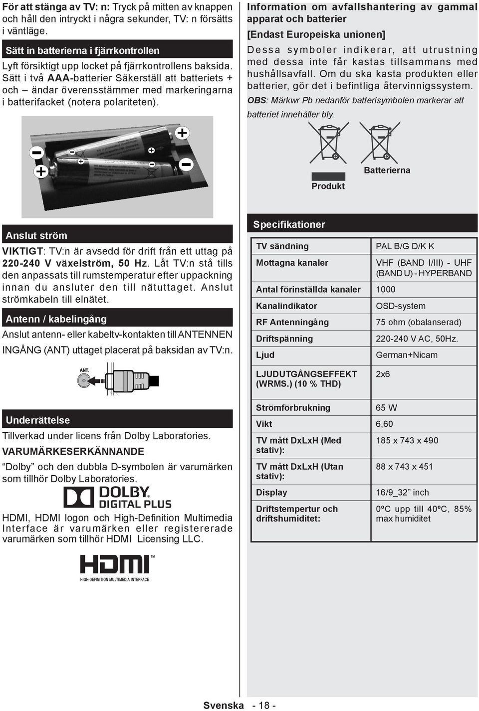 Sätt i två AAA-batterier Säkerställ att batteriets + och ändar överensstämmer med markeringarna i batterifacket (notera polariteten).