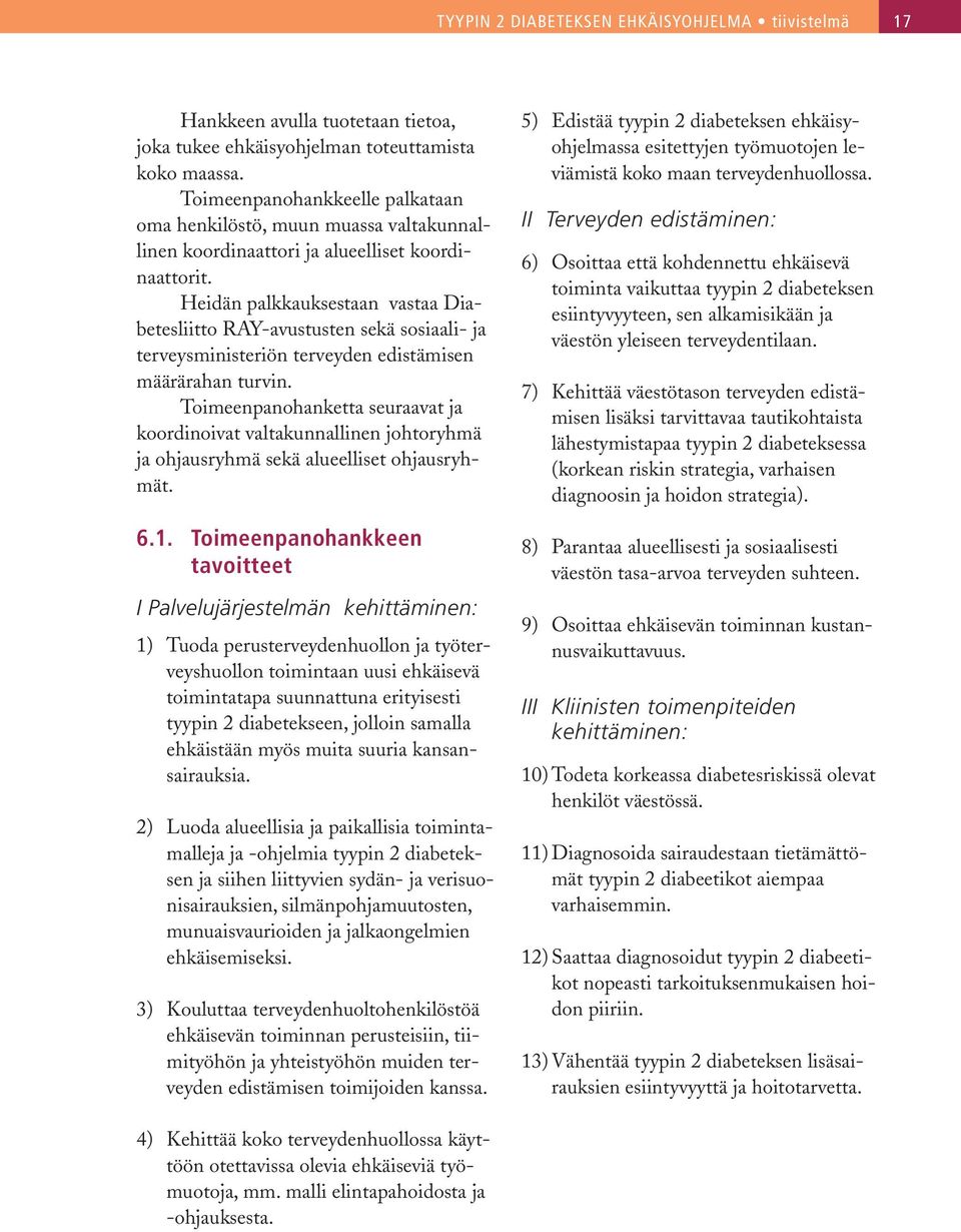 Heidän palkkauksestaan vastaa Diabetesliitto RAY-avustusten sekä sosiaali- ja terveysministeriön terveyden edistämisen määrärahan turvin.