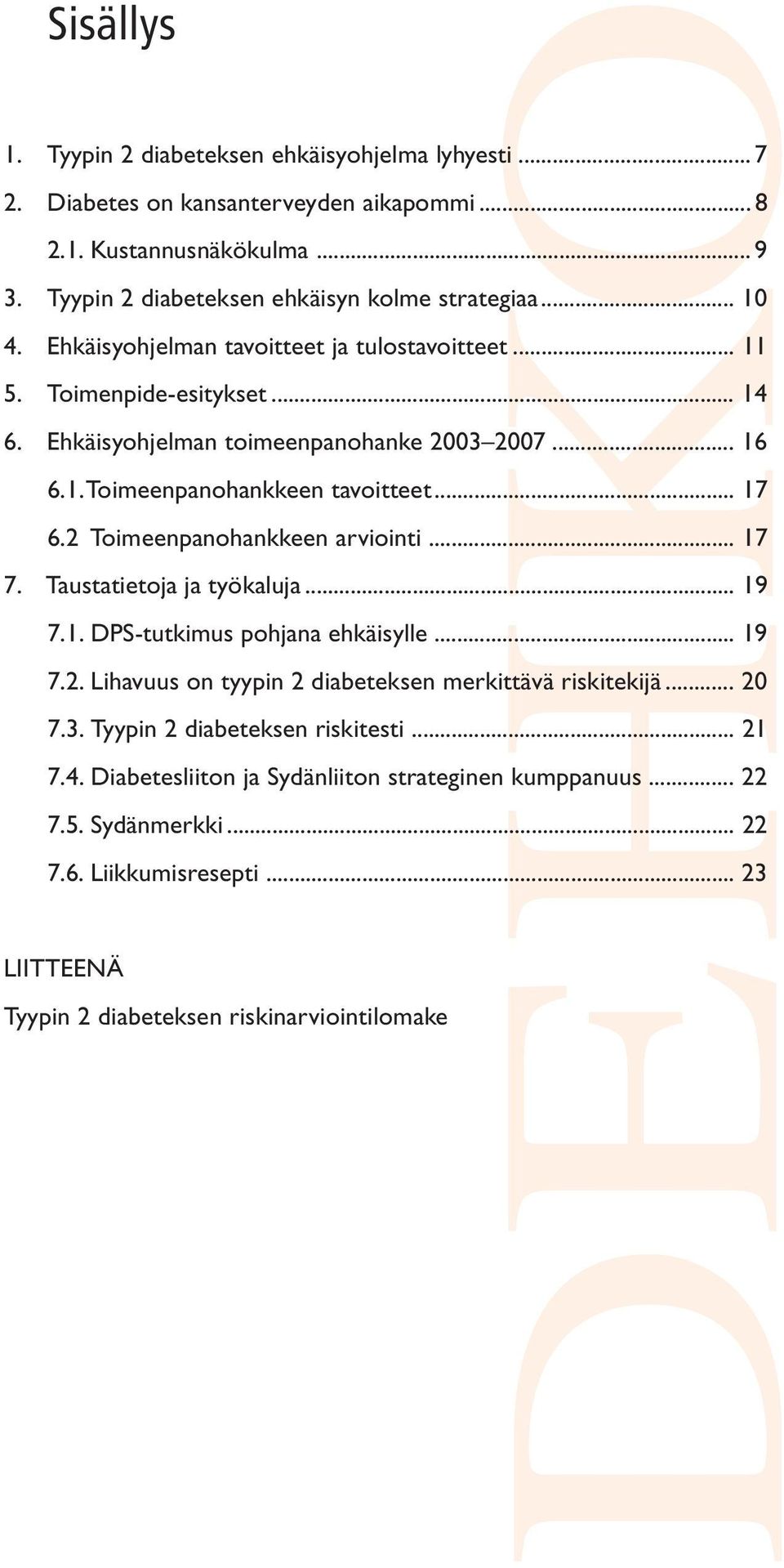 2 Toimeenpanohankkeen arviointi... 17 7. Taustatietoja ja työkaluja... 19 7.1. DPS-tutkimus pohjana ehkäisylle... 19 7.2. Lihavuus on tyypin 2 diabeteksen merkittävä riskitekijä... 20 7.3.