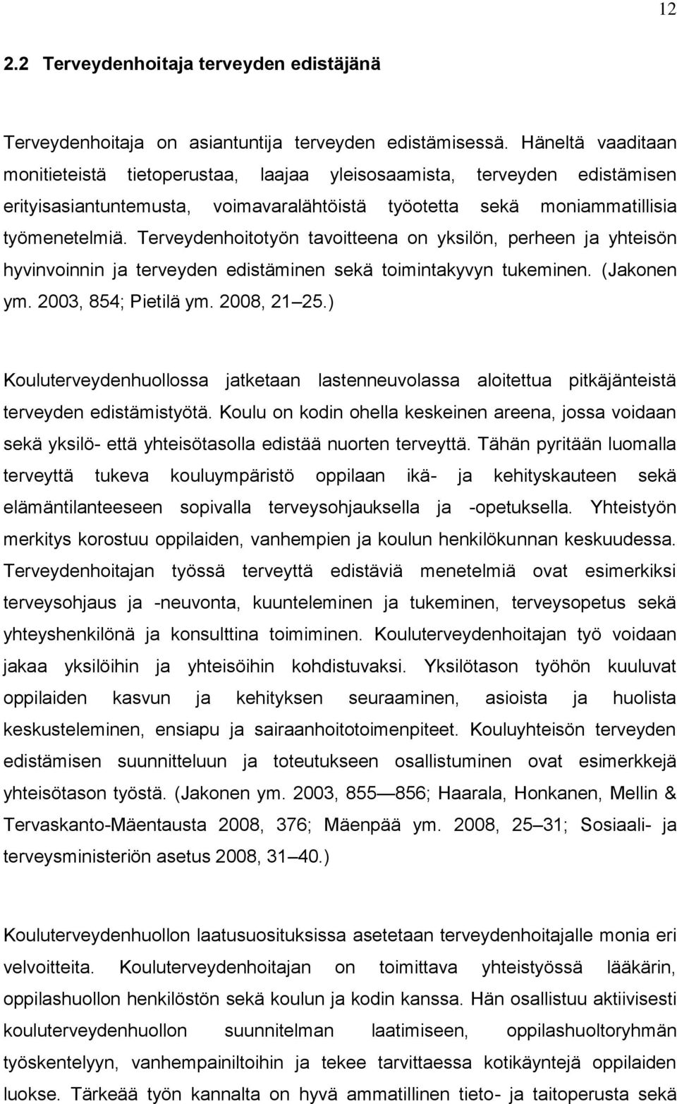 Terveydenhoitotyön tavoitteena on yksilön, perheen ja yhteisön hyvinvoinnin ja terveyden edistäminen sekä toimintakyvyn tukeminen. (Jakonen ym. 2003, 854; Pietilä ym. 2008, 21 25.