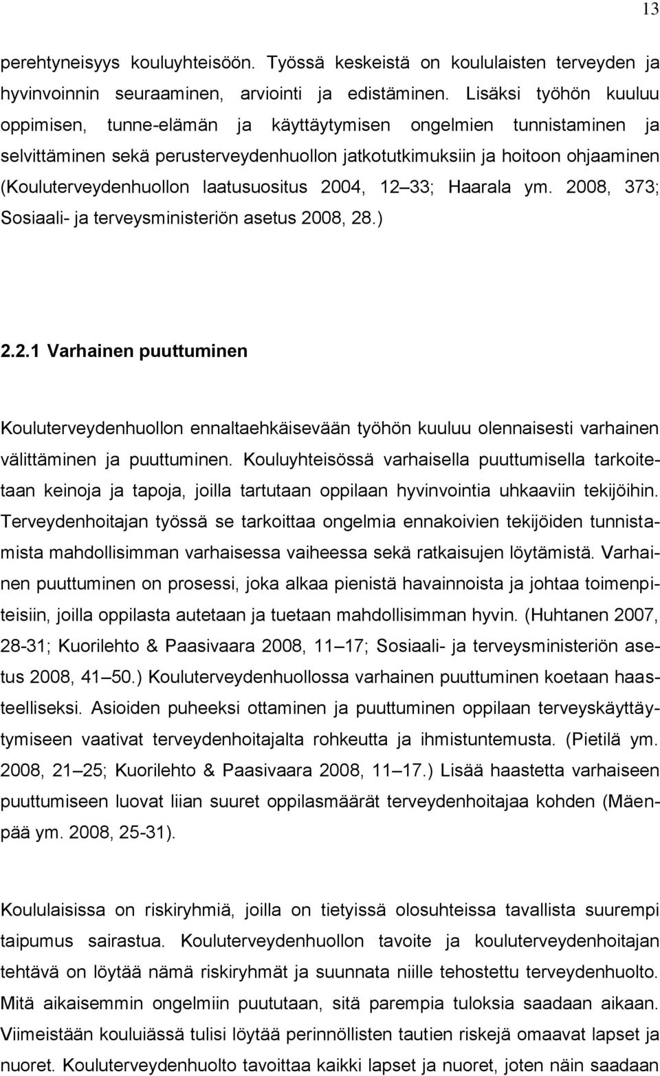 laatusuositus 2004, 12 33; Haarala ym. 2008, 373; Sosiaali- ja terveysministeriön asetus 2008, 28.) 2.2.1 Varhainen puuttuminen Kouluterveydenhuollon ennaltaehkäisevään työhön kuuluu olennaisesti varhainen välittäminen ja puuttuminen.