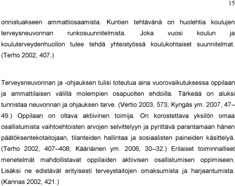 ) Terveysneuvonnan ja -ohjauksen tulisi toteutua aina vuorovaikutuksessa oppilaan ja ammattilaisen välillä molempien osapuolten ehdoilla. Tärkeää on aluksi tunnistaa neuvonnan ja ohjauksen tarve.