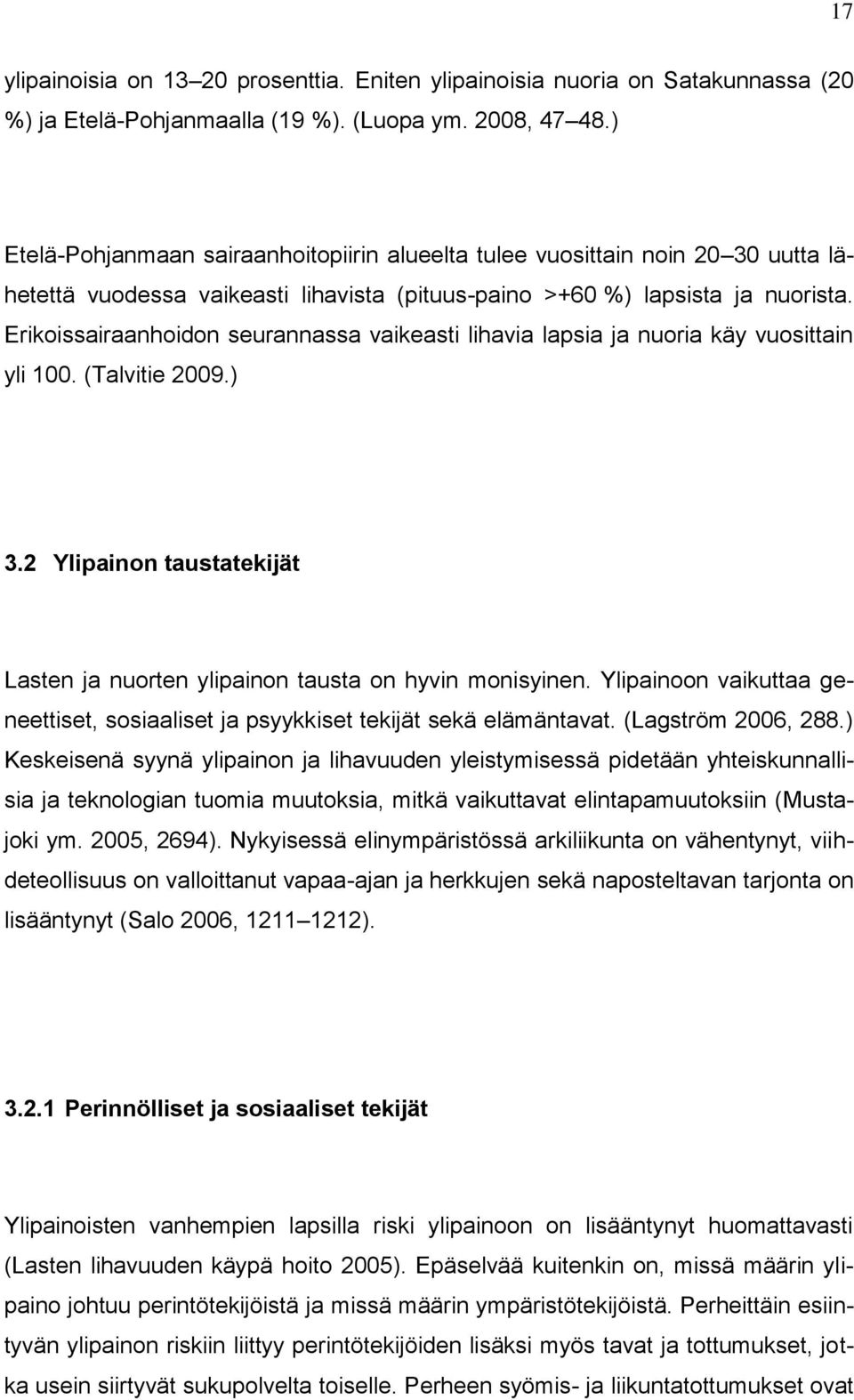 Erikoissairaanhoidon seurannassa vaikeasti lihavia lapsia ja nuoria käy vuosittain yli 100. (Talvitie 2009.) 3.2 Ylipainon taustatekijät Lasten ja nuorten ylipainon tausta on hyvin monisyinen.