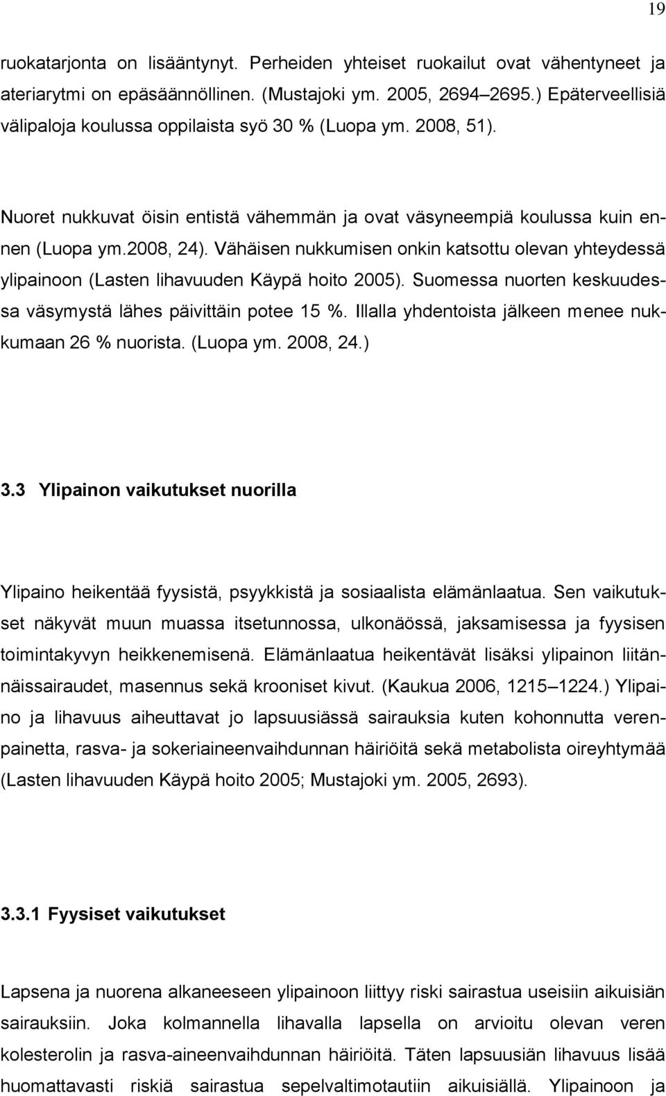 Vähäisen nukkumisen onkin katsottu olevan yhteydessä ylipainoon (Lasten lihavuuden Käypä hoito 2005). Suomessa nuorten keskuudessa väsymystä lähes päivittäin potee 15 %.