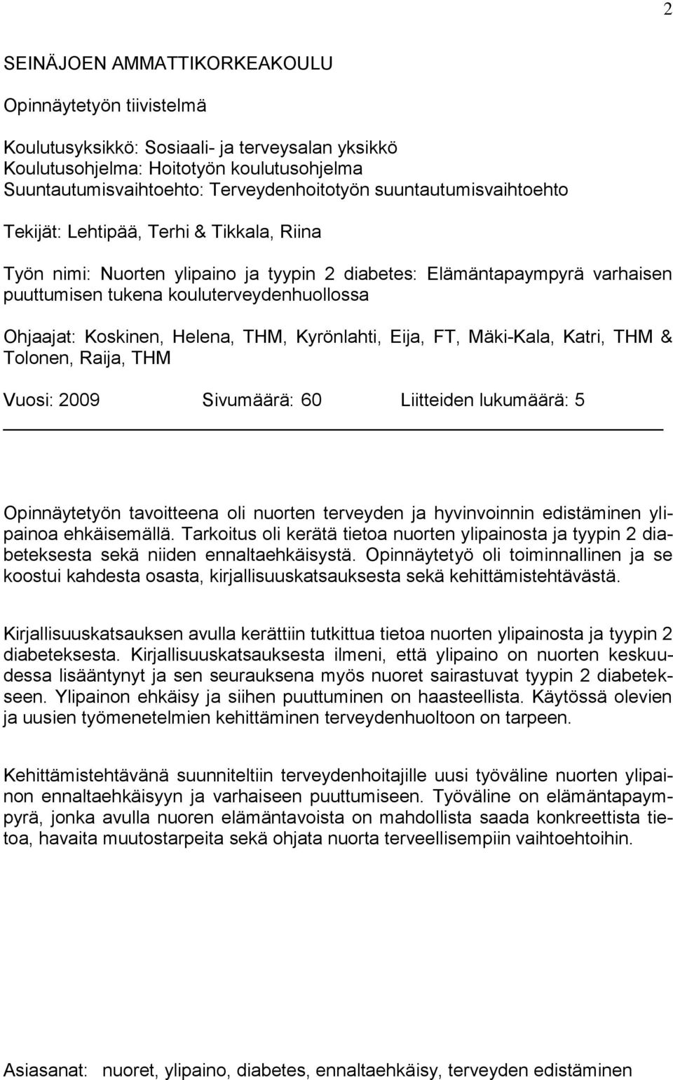 Koskinen, Helena, THM, Kyrönlahti, Eija, FT, Mäki-Kala, Katri, THM & Tolonen, Raija, THM Vuosi: 2009 Sivumäärä: 60 Liitteiden lukumäärä: 5 Opinnäytetyön tavoitteena oli nuorten terveyden ja