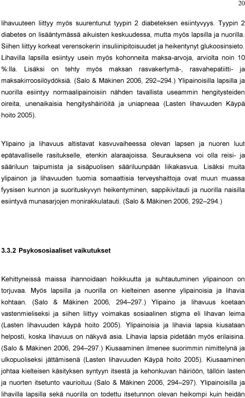 Lisäksi on tehty myös maksan rasvakertymä-, rasvahepatiitti- ja maksakirroosilöydöksiä. (Salo & Mäkinen 2006, 292 294.