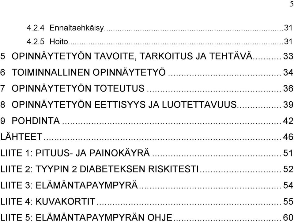 .. 36 8 OPINNÄYTETYÖN EETTISYYS JA LUOTETTAVUUS... 39 9 POHDINTA... 42 LÄHTEET.