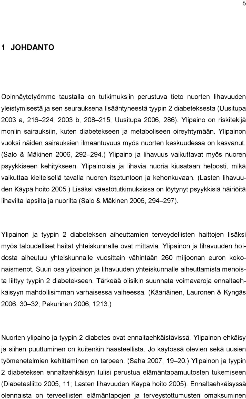 Ylipainon vuoksi näiden sairauksien ilmaantuvuus myös nuorten keskuudessa on kasvanut. (Salo & Mäkinen 2006, 292 294.) Ylipaino ja lihavuus vaikuttavat myös nuoren psyykkiseen kehitykseen.