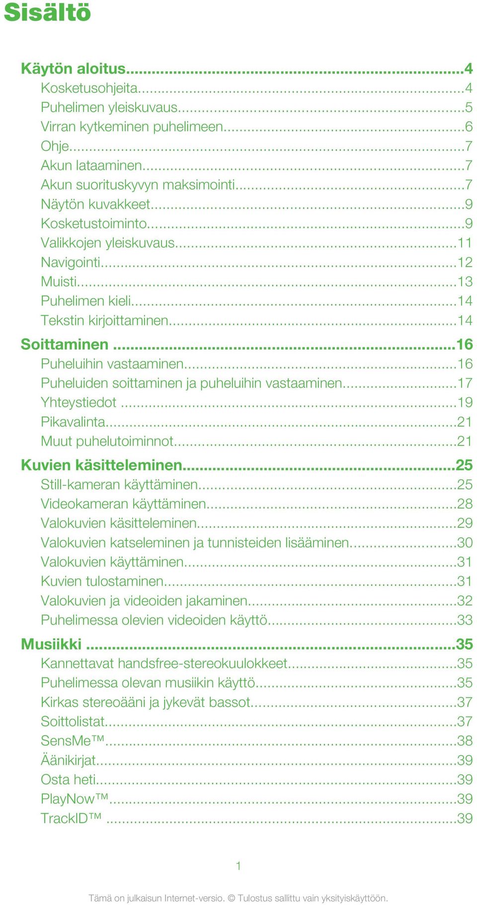 ..16 Puheluiden soittaminen ja puheluihin vastaaminen...17 Yhteystiedot...19 Pikavalinta...21 Muut puhelutoiminnot...21 Kuvien käsitteleminen...25 Still-kameran käyttäminen.