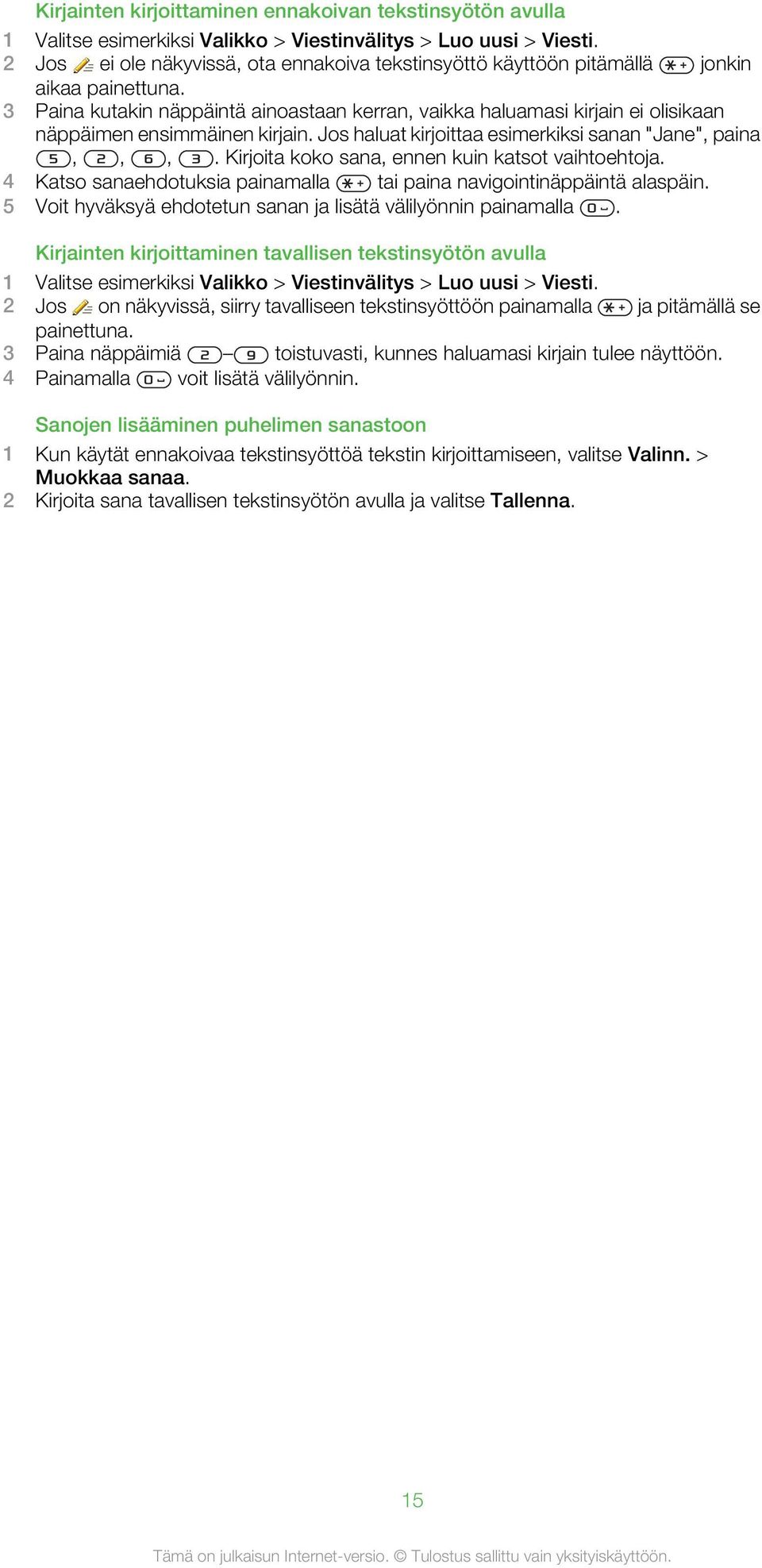 3 Paina kutakin näppäintä ainoastaan kerran, vaikka haluamasi kirjain ei olisikaan näppäimen ensimmäinen kirjain. Jos haluat kirjoittaa esimerkiksi sanan "Jane", paina,,,.