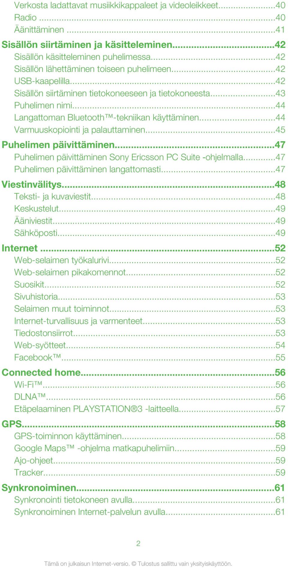 ..44 Varmuuskopiointi ja palauttaminen...45 Puhelimen päivittäminen...47 Puhelimen päivittäminen Sony Ericsson PC Suite ohjelmalla...47 Puhelimen päivittäminen langattomasti...47 Viestinvälitys.