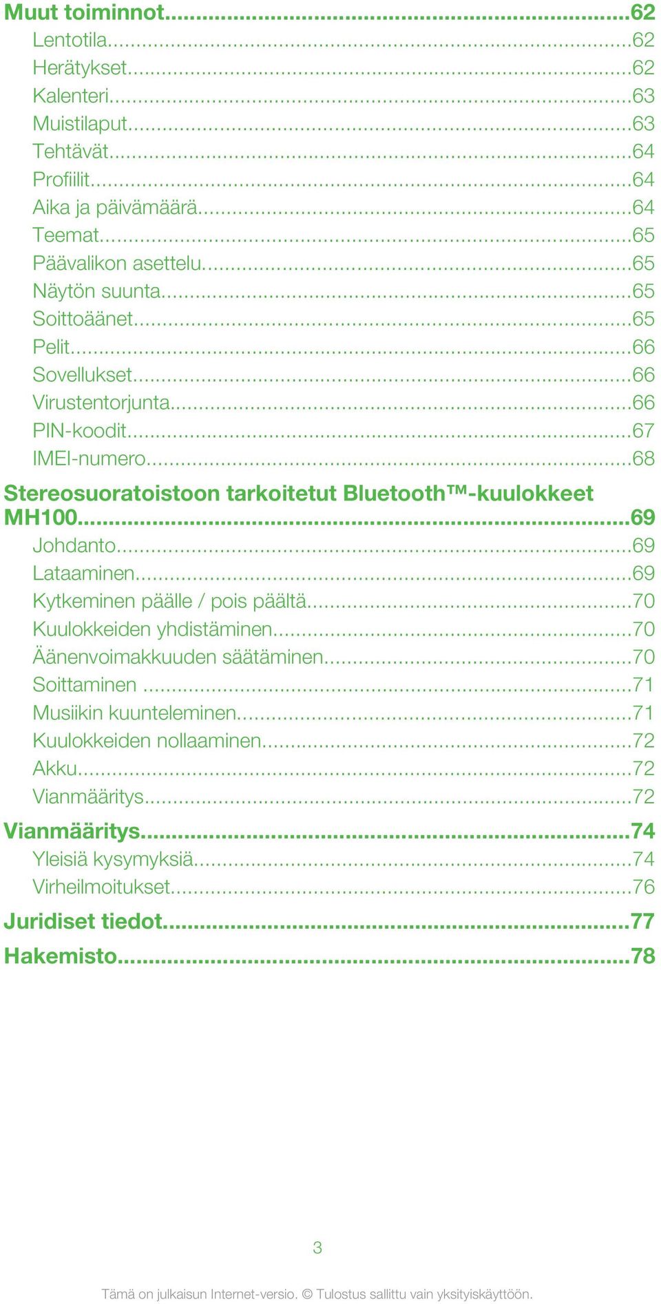 ..68 Stereosuoratoistoon tarkoitetut Bluetooth -kuulokkeet MH100...69 Johdanto...69 Lataaminen...69 Kytkeminen päälle / pois päältä...70 Kuulokkeiden yhdistäminen.