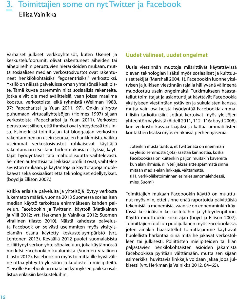 Tämä kuvaa paremmin niitä sosiaalisia rakenteita, jotka eivät ole mediavälitteisiä, vaan joissa maailma koostuu verkostoista, eikä ryhmistä (Wellman 1988, 37; Papacharissi ja Yuan 2011, 97).