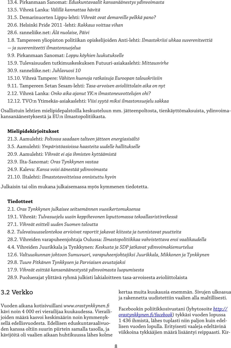 9. Pirkanmaan Sanomat: Loppu köyhien luukutukselle 15.9. Tulevaisuuden tutkimuskeskuksen Futuuri-asiakaslehti: Mittausvirhe 30.9. ranneliike.net: Juhlavuosi 10 