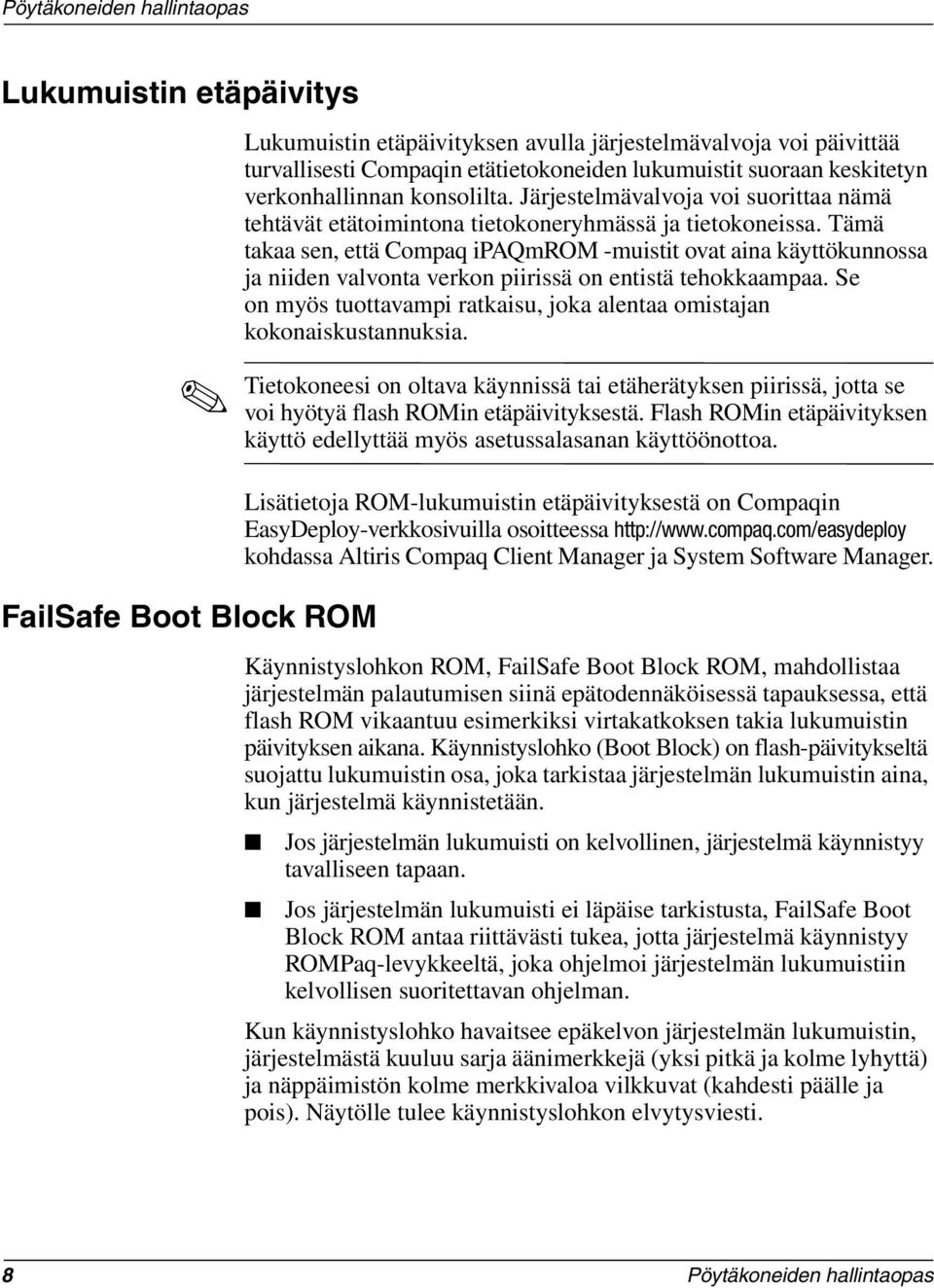 Tämä takaa sen, että Compaq ipaqmrom -muistit ovat aina käyttökunnossa ja niiden valvonta verkon piirissä on entistä tehokkaampaa.