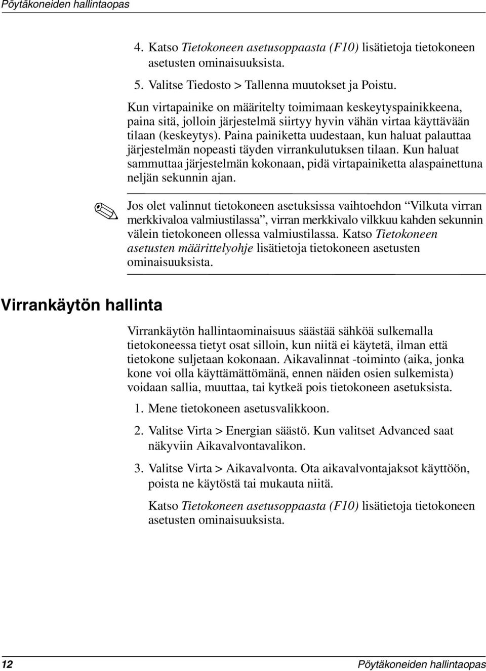 Paina painiketta uudestaan, kun haluat palauttaa järjestelmän nopeasti täyden virrankulutuksen tilaan.