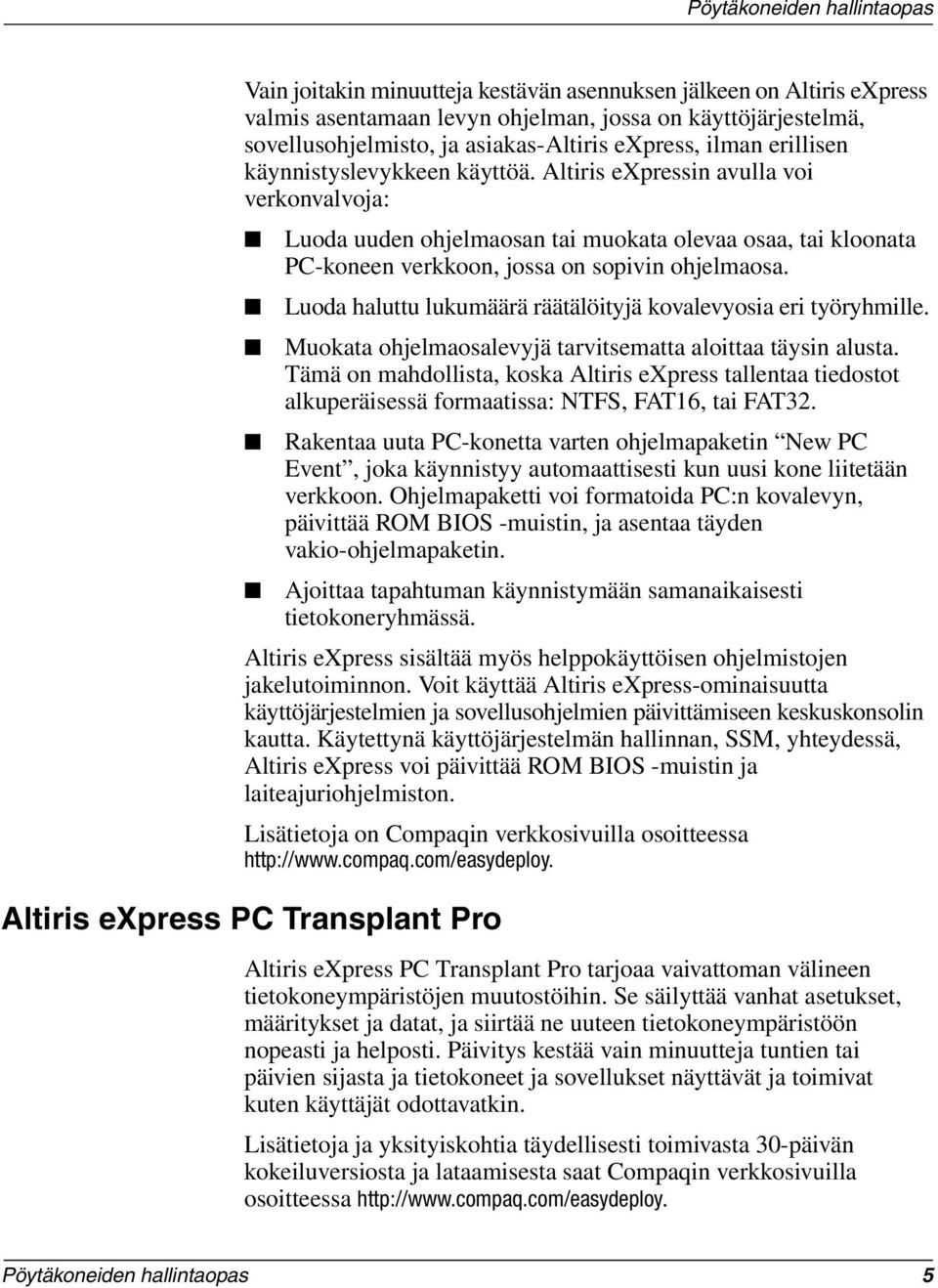 Luoda haluttu lukumäärä räätälöityjä kovalevyosia eri työryhmille. Muokata ohjelmaosalevyjä tarvitsematta aloittaa täysin alusta.