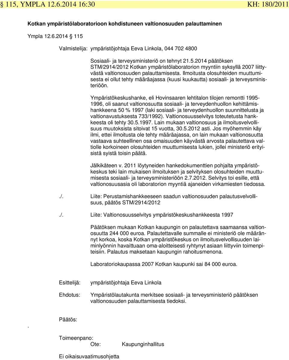 Ilmoitusta olosuhteiden muuttumisesta ei ollut tehty määräajassa (kuusi kuukautta) sosiaali- ja terveysministeriöön.