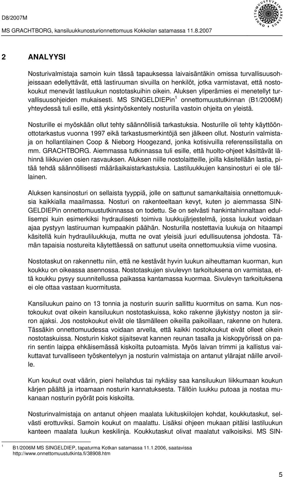 MS SINGELDIEPin 1 onnettomuustutkinnan (B1/2006M) yhteydessä tuli esille, että yksintyöskentely nosturilla vastoin ohjeita on yleistä. Nosturille ei myöskään ollut tehty säännöllisiä tarkastuksia.