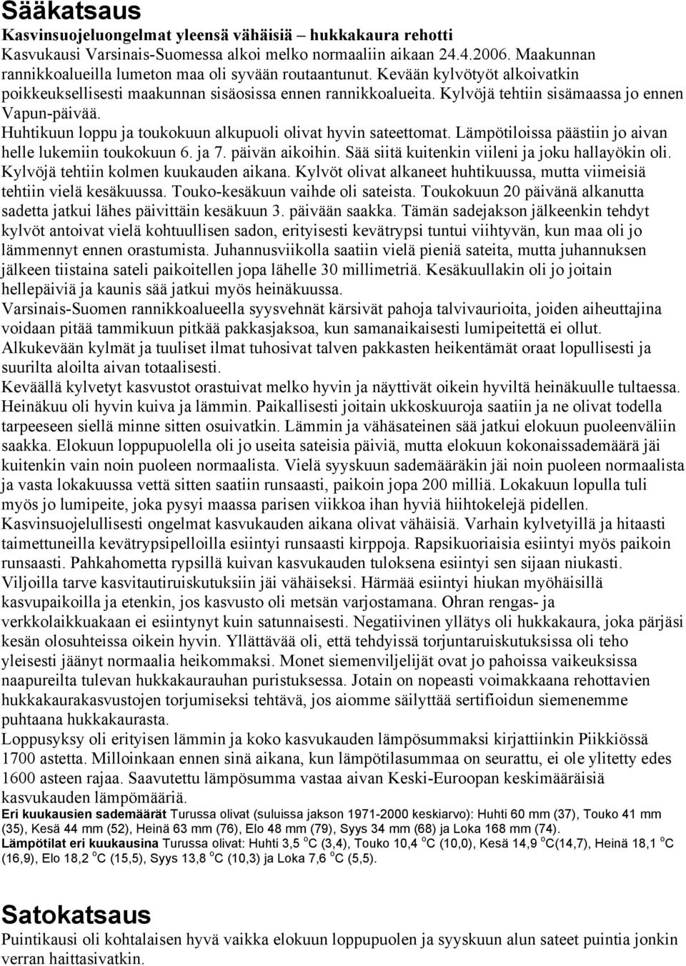 Kylvöjä tehtiin sisämaassa jo ennen Vapun-päivää. Huhtikuun loppu ja toukokuun alkupuoli olivat hyvin sateettomat. Lämpötiloissa päästiin jo aivan helle lukemiin toukokuun 6. ja 7. päivän aikoihin.