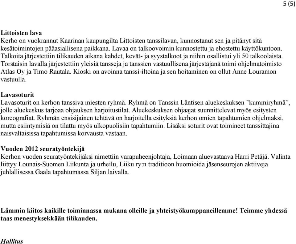 Torstaisin lavalla järjestettiin yleisiä tansseja ja tanssien vastuullisena järjestäjänä toimi ohjelmatoimisto Atlas Oy ja Timo Rautala.