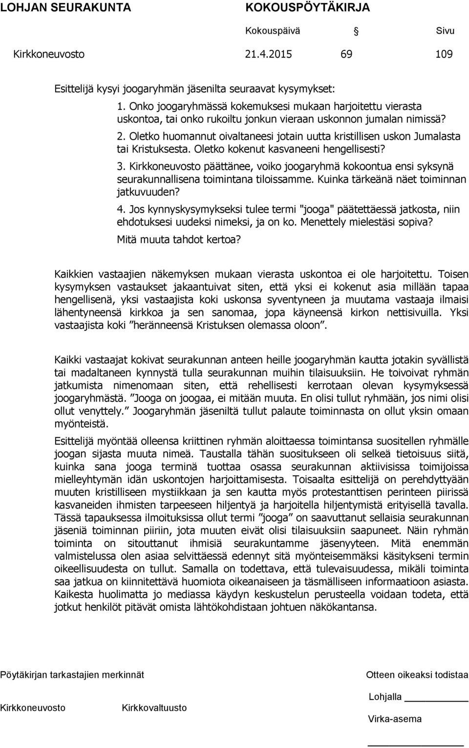 Oletko huomannut oivaltaneesi jotain uutta kristillisen uskon Jumalasta tai Kristuksesta. Oletko kokenut kasvaneeni hengellisesti? 3.