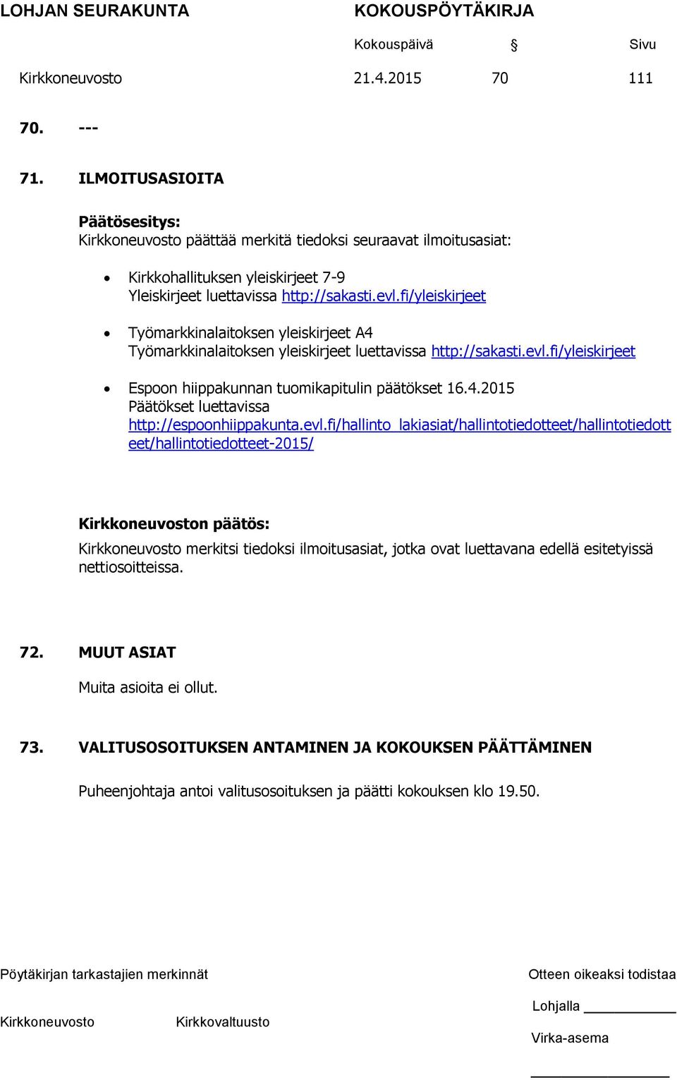 evl.fi/hallinto_lakiasiat/hallintotiedotteet/hallintotiedott eet/hallintotiedotteet-2015/ n päätös: merkitsi tiedoksi ilmoitusasiat, jotka ovat luettavana edellä esitetyissä nettiosoitteissa. 72.