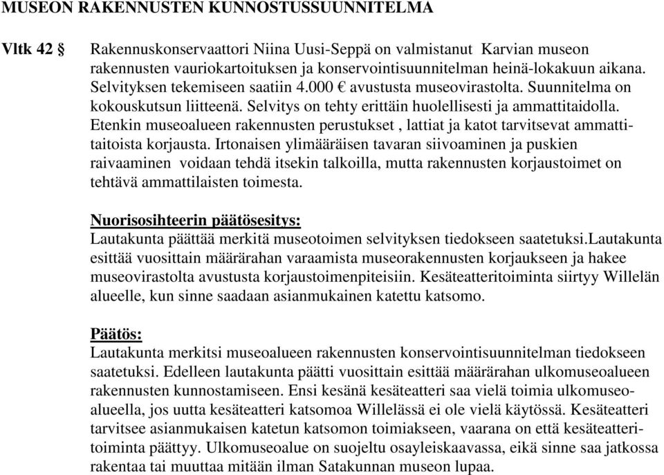 Etenkin museoalueen rakennusten perustukset, lattiat ja katot tarvitsevat ammattitaitoista korjausta.