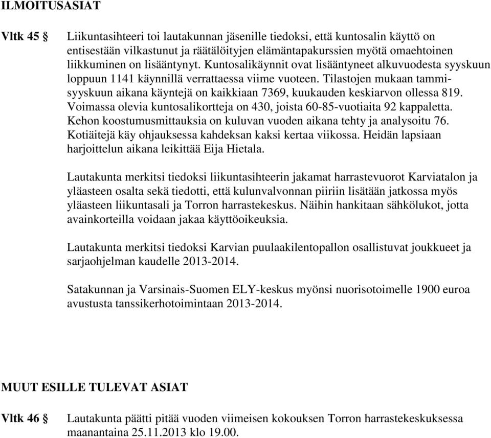 Tilastojen mukaan tammisyyskuun aikana käyntejä on kaikkiaan 7369, kuukauden keskiarvon ollessa 819. Voimassa olevia kuntosalikortteja on 430, joista 60-85-vuotiaita 92 kappaletta.