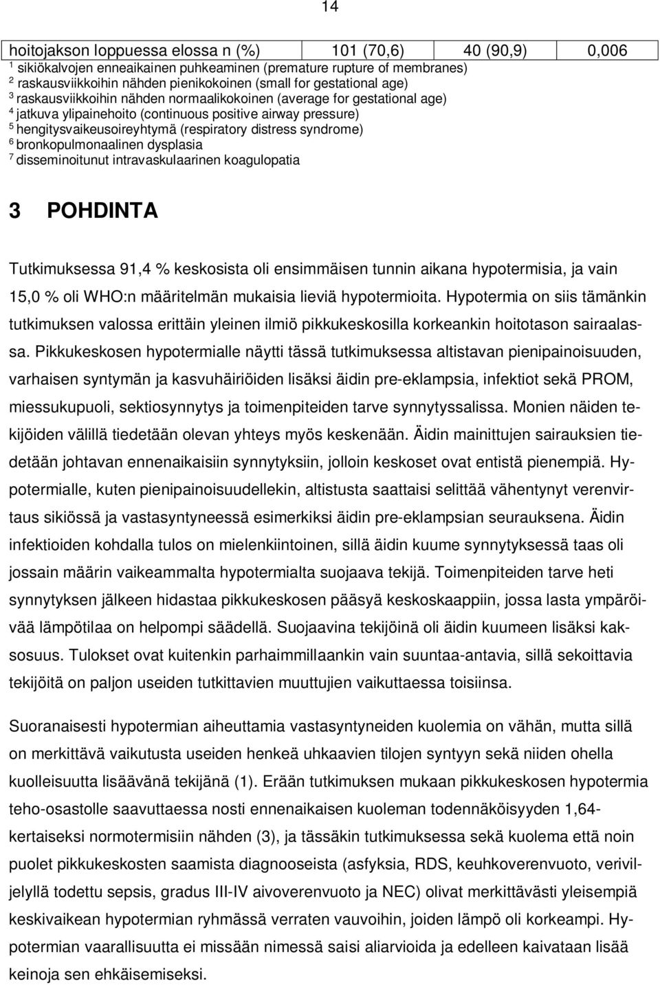 distress syndrome) 6 bronkopulmonaalinen dysplasia 7 disseminoitunut intravaskulaarinen koagulopatia 3 POHDINTA Tutkimuksessa 91,4 % keskosista oli ensimmäisen tunnin aikana hypotermisia, ja vain