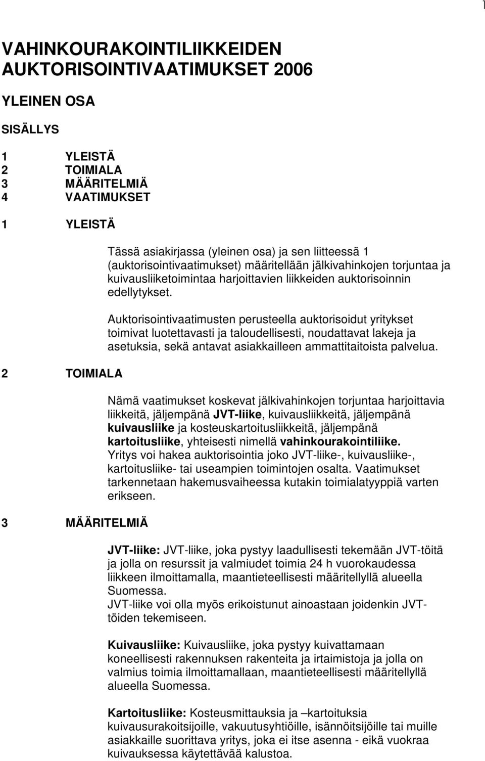 Auktorisointivaatimusten perusteella auktorisoidut yritykset toimivat luotettavasti ja taloudellisesti, noudattavat lakeja ja asetuksia, sekä antavat asiakkailleen ammattitaitoista palvelua.