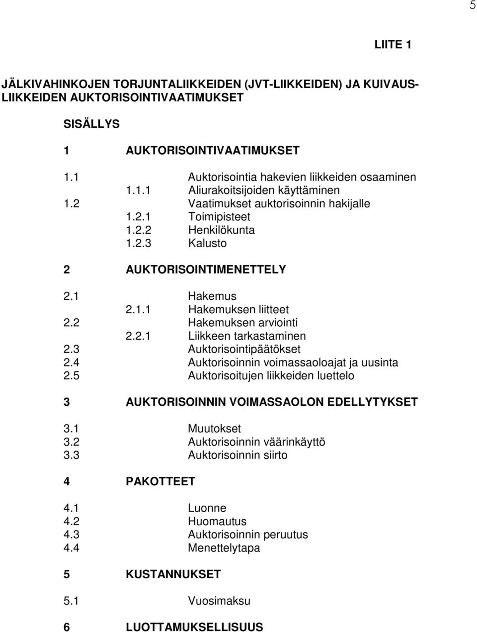 3 Auktorisointipäätökset 2.4 Auktorisoinnin voimassaoloajat ja uusinta 2.5 Auktorisoitujen liikkeiden luettelo 3 AUKTORISOINNIN VOIMASSAOLON EDELLYTYKSET 3.1 Muutokset 3.