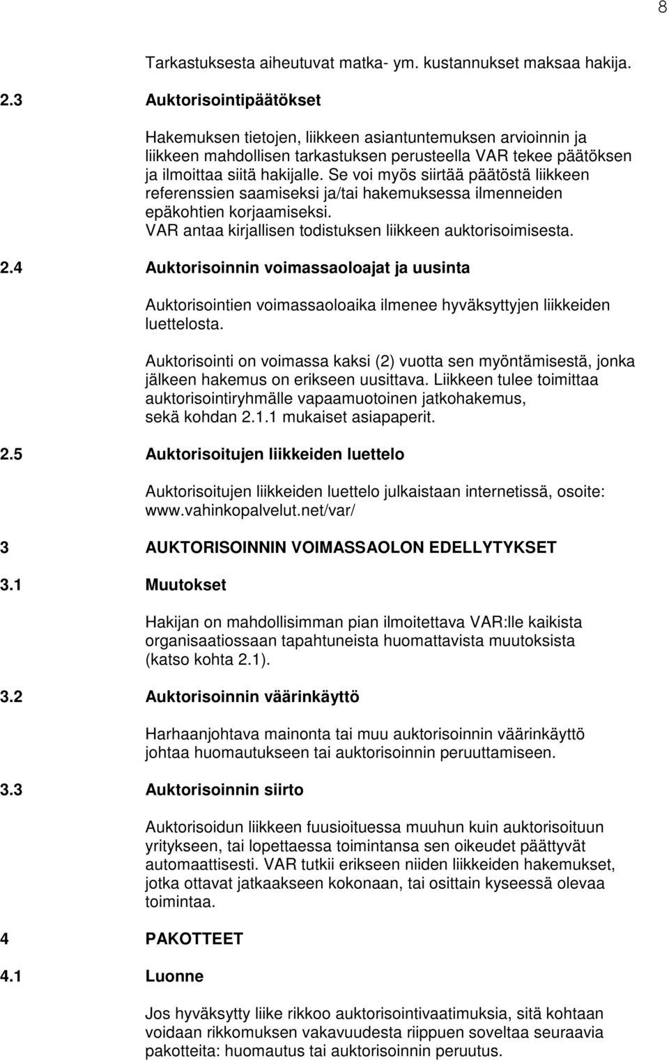 Se voi myös siirtää päätöstä liikkeen referenssien saamiseksi ja/tai hakemuksessa ilmenneiden epäkohtien korjaamiseksi. VAR antaa kirjallisen todistuksen liikkeen auktorisoimisesta. 2.