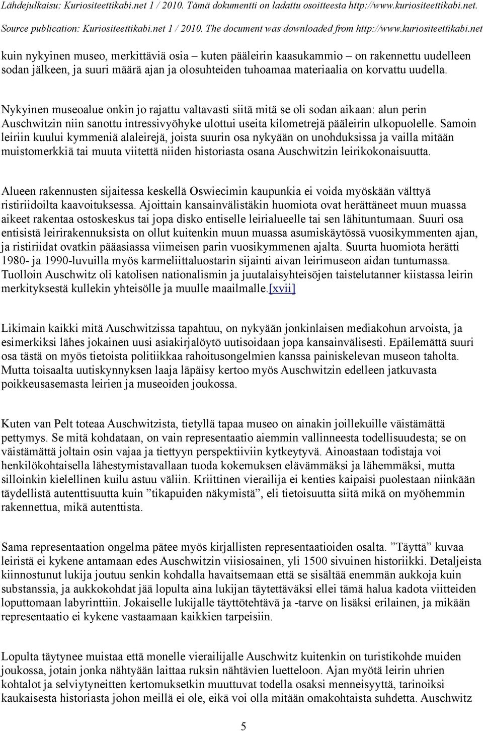 Samoin leiriin kuului kymmeniä alaleirejä, joista suurin osa nykyään on unohduksissa ja vailla mitään muistomerkkiä tai muuta viitettä niiden historiasta osana Auschwitzin leirikokonaisuutta.