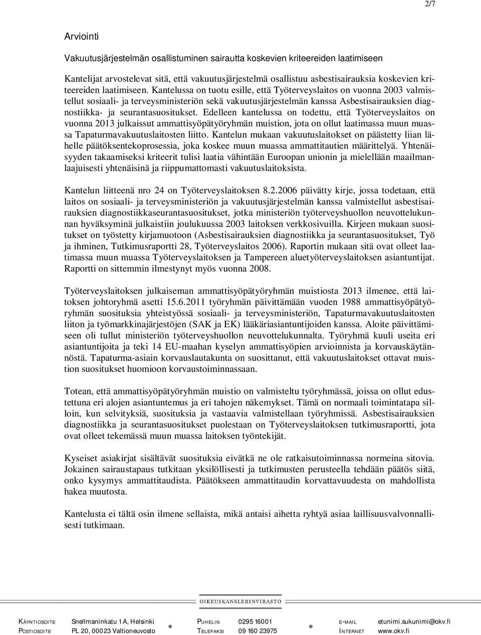 Kantelussa on tuotu esille, että Työterveyslaitos on vuonna 2003 valmistellut sosiaali- ja terveysministeriön sekä vakuutusjärjestelmän kanssa Asbestisairauksien diagnostiikka- ja seurantasuositukset.