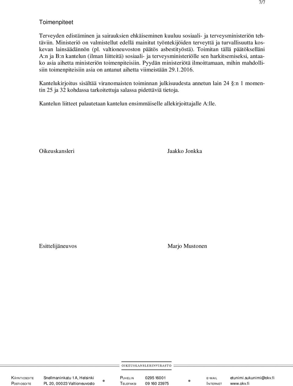 Toimitan tällä päätökselläni A:n ja B:n kantelun (ilman liitteitä) sosiaali- ja terveysministeriölle sen harkitsemiseksi, antaako asia aihetta ministeriön toimenpiteisiin.