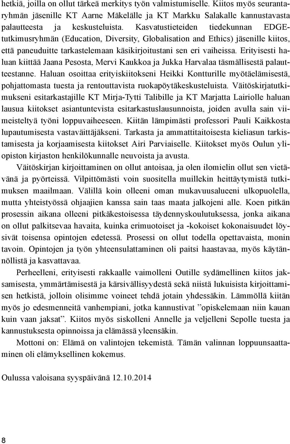 Erityisesti haluan kiittää Jaana Pesosta, Mervi Kaukkoa ja Jukka Harvalaa täsmällisestä palautteestanne.