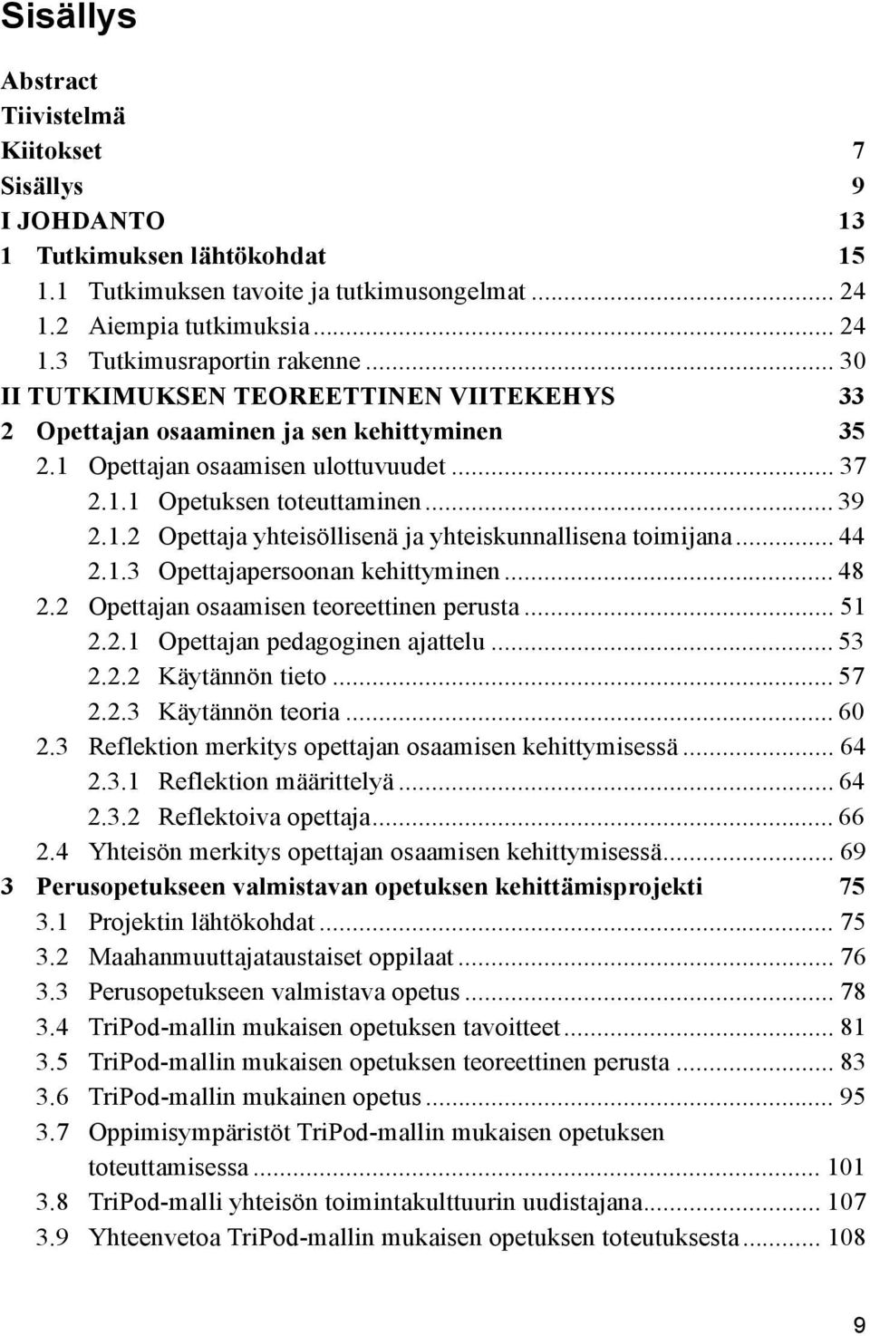 .. 44 2.1.3 Opettajapersoonan kehittyminen... 48 2.2 Opettajan osaamisen teoreettinen perusta... 51 2.2.1 Opettajan pedagoginen ajattelu... 53 2.2.2 Käytännön tieto... 57 2.2.3 Käytännön teoria... 60 2.