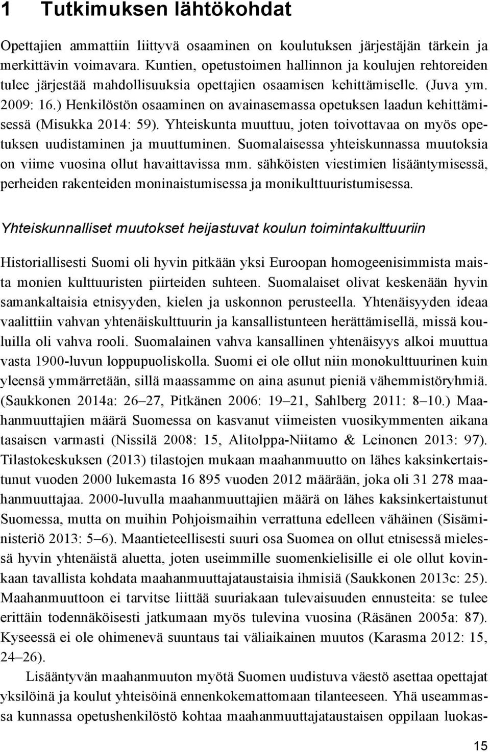 ) Henkilöstön osaaminen on avainasemassa opetuksen laadun kehittämisessä (Misukka 2014: 59). Yhteiskunta muuttuu, joten toivottavaa on myös opetuksen uudistaminen ja muuttuminen.