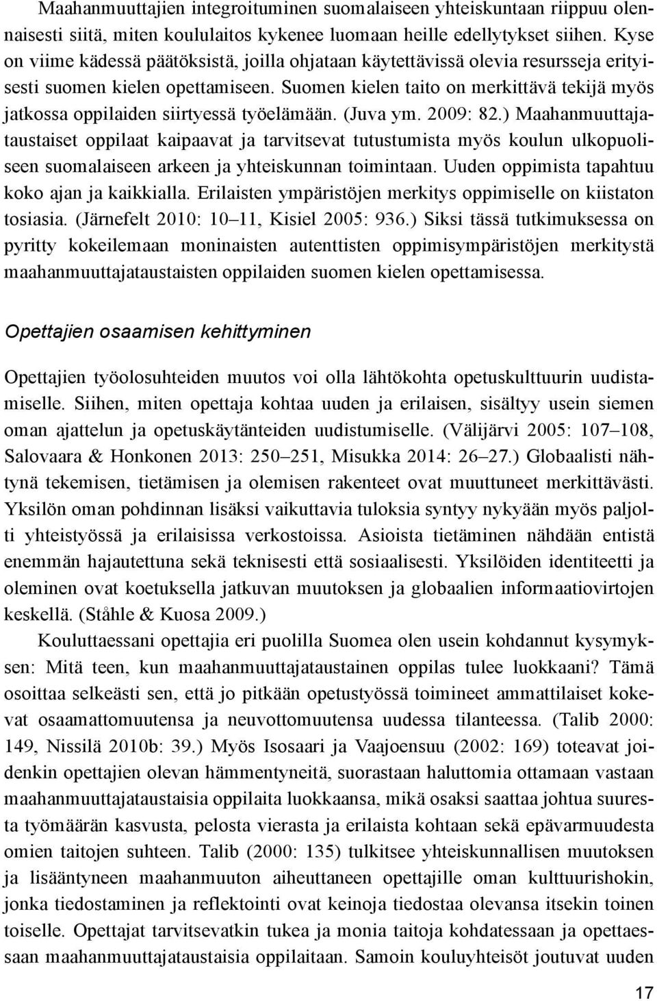 Suomen kielen taito on merkittävä tekijä myös jatkossa oppilaiden siirtyessä työelämään. (Juva ym. 2009: 82.