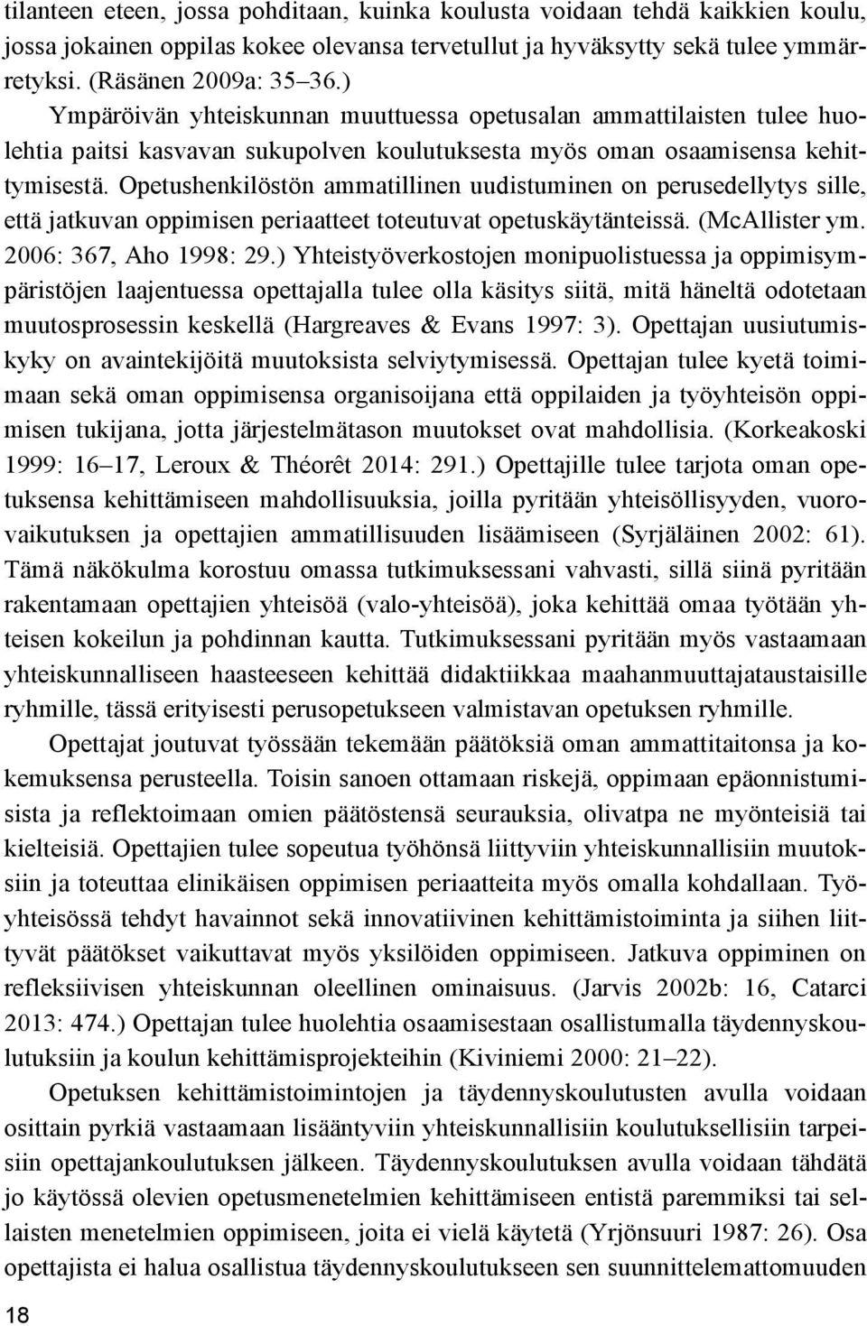 Opetushenkilöstön ammatillinen uudistuminen on perusedellytys sille, että jatkuvan oppimisen periaatteet toteutuvat opetuskäytänteissä. (McAllister ym. 2006: 367, Aho 1998: 29.